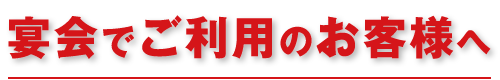 宴会をご利用のお客様へ